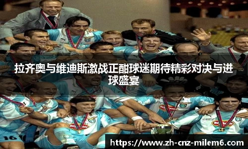 拉齐奥与维迪斯激战正酣球迷期待精彩对决与进球盛宴